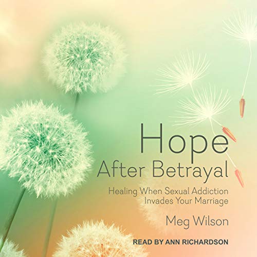 Hope After Betrayal: Healing When Sexual Addiction Invades Your Marriage (Audiobook)