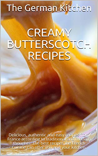 Creamy Butterscotch Recipes: Delicious and very easy recipes with caramel according to modern and french thoughts.