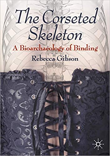 The Corseted Skeleton: A Bioarchaeology of Binding