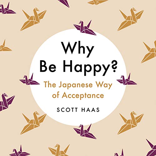 Why Be Happy?: The Japanese Way of Acceptance (Audiobook)