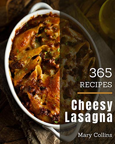 365 Cheesy Lasagna Recipes: A Cheesy Lasagna Cookbook from the Heart!