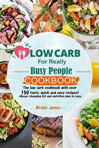 Low Carb For Really Busy People Cookbook: 150 tasty, quick and easy recipes
