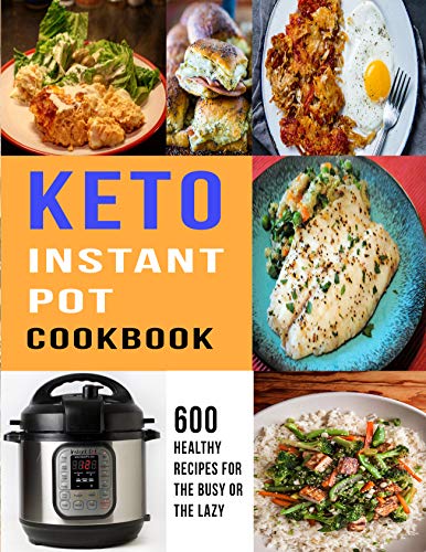 Keto Instant Pot Cookbook: 600 Healthy Recipes For The Busy or The Lazy