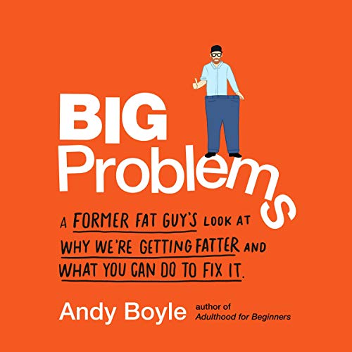 Big Problems: A Former Fat Guy's Look at Why We're Getting Fatter and What You Can Do to Fix It (Audiobook)