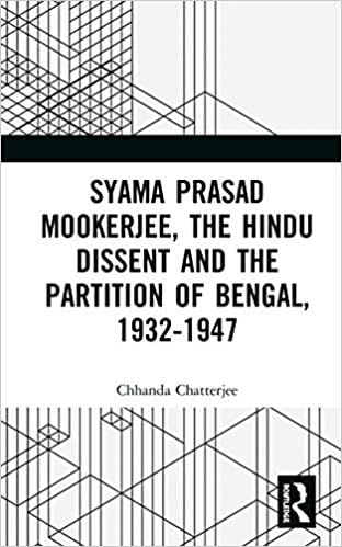 Syama Prasad Mookerjee, the Hindu Dissent and the Partition of Bengal, 1932 1947
