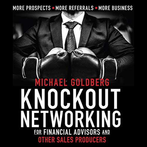 Knock Out Networking for Financial Advisors and Other Sales Producers: More Prospects, More Referrals, More Business (Audiobook)