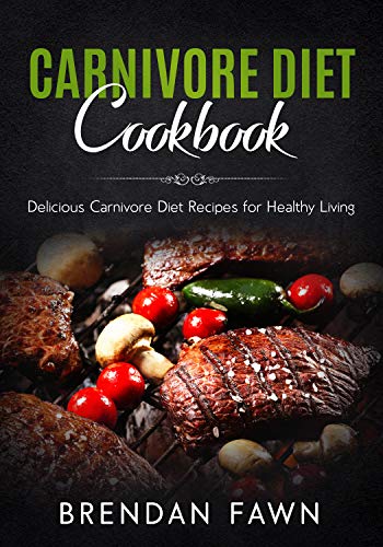 Carnivore Diet Cookbook: Delicious Carnivore Diet Recipes for Healthy Living