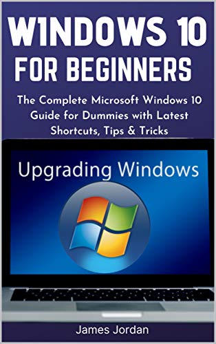 WINDOWS 10 FOR BEGINNERS 2020/2021: The Complete Microsoft Windows 10 Guide for Dummies with Latest Shortcuts, Tips &amp; Tricks