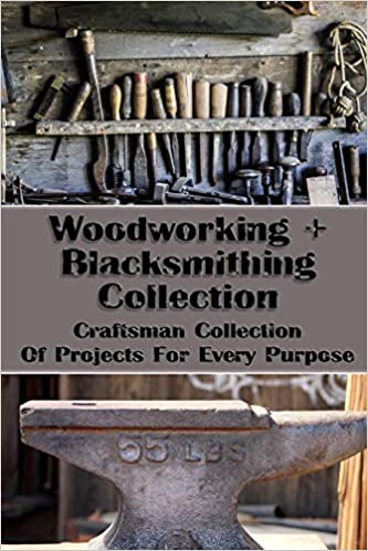 Woodworking+Blacksmithing Collection: Craftsman Collection Of Projects For Every Purpose