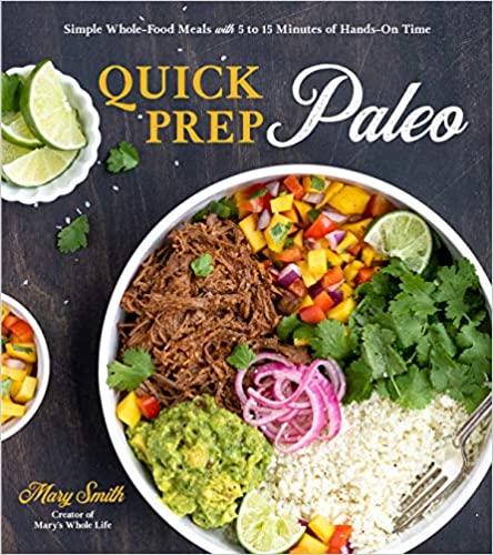 Quick Prep Paleo: Simple Whole Food Meals with 5 to 15 Minutes of Hands On Time