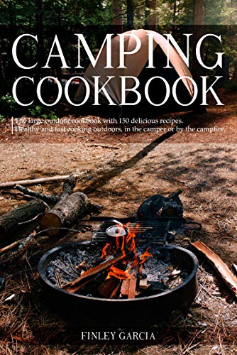 Camping cookbook: The large outdoor cookbook with 150 delicious recipes. Healthy and fast cooking outdoors, in the camper