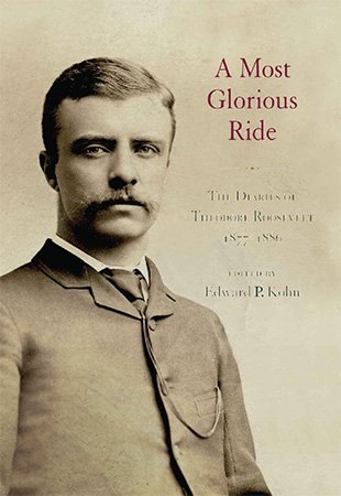 A Most Glorious Ride: The Diaries of Theodore Roosevelt, 1877 1886