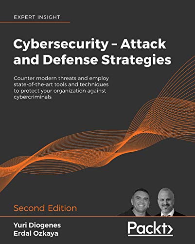 Cybersecurity   Attack and Defense Strategies: Counter modern threats and employ state of the art tools and techniques, 2nd Ed