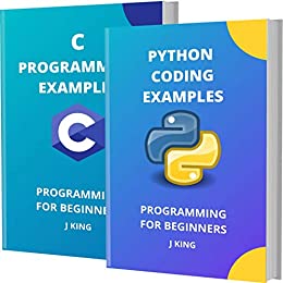Python Coding And C Programming Examples: Programming For Beginners by J King
