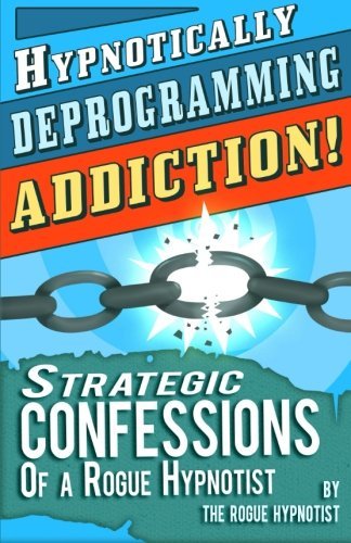 Hypnotically Deprogramming Addiction   Strategic Confessions of a Rogue Hypnotist!
