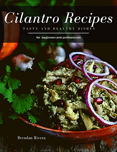 Cilantro Recipes: Tasty and Delicious dishes