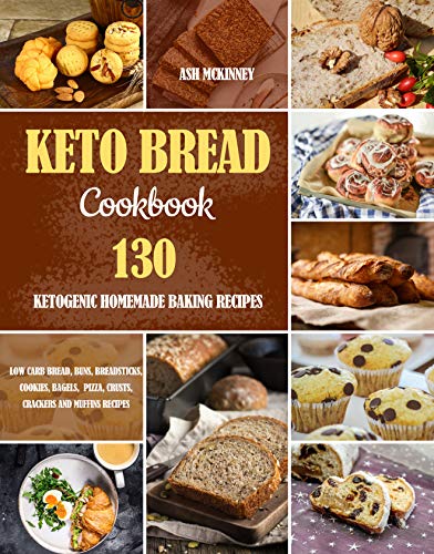 Keto Bread Cookbook: 130 Ketogenic Homemade Baking Recipes