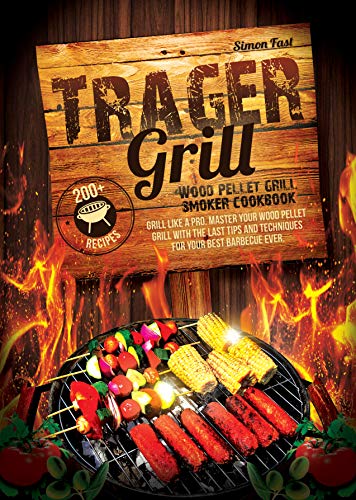 Trager Grill Wood Pellet Grill Smoker Cookbook: Grill Like a Pro. Master Your Wood Pellet, Grill with the Last Tips