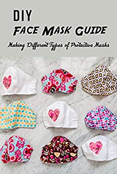 DIY Face Mask Guide: Making Different Types of Protective Masks: Gift Ideas for Holiday