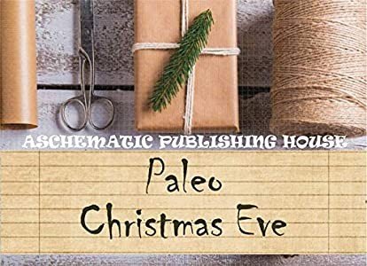 Paleo Christmas Eve: Gluten Free, Dairy Free, Nutritious Low Carb, High Fat Paleo, The Ketogenic Cookbook