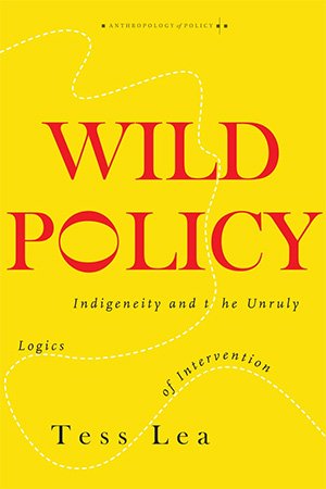 Wild Policy: Indigeneity and the Unruly Logics of Intervention