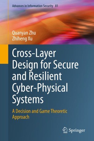 Cross Layer Design for Secure and Resilient Cyber Physical Systems: A Decision and Game Theoretic Approach