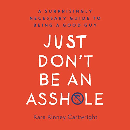 Just Don't Be an Assh*le: A Surprisingly Necessary Guide to Being a Good Guy (Audiobook)