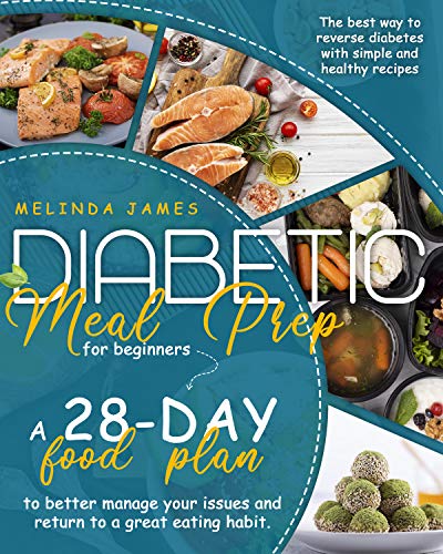 Diabetic Meal Prep For Beginners: The Best Way To Reverse Diabetes With Simple And Healthy Recipes...