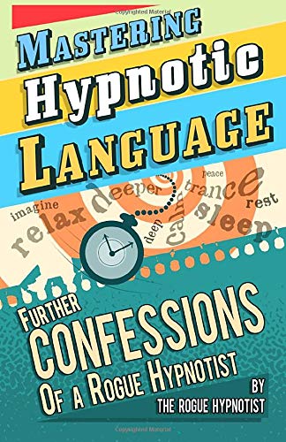 Mastering hypnotic language   further confessions of a Rogue Hypnotist