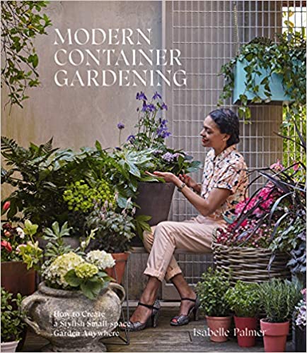 Modern Container Gardening: How to Create a Stylish Small Space Garden Anywhere