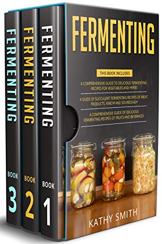 Fermenting: 3 in 1  Guide to Delicious Fermenting Recipes for Vegetables and Herbs+ Fermenting Recipes of Meat Products, Kimchi
