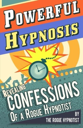 Powerful Hypnosis   Revealing Confessions of a Rogue Hypnotist