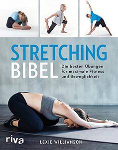Stretching Bibel: Die besten Übungen für maximale Fitness und Beweglichkeit