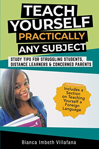 Teach Yourself Practically Any Subject: Study Tips For Struggling Students, Distance Learners & Concerned Parents