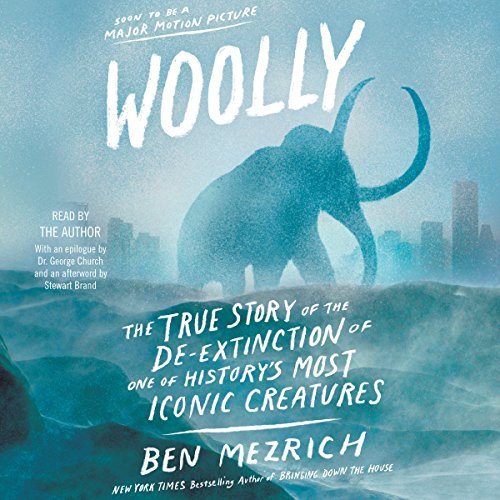 Woolly: The True Story of the Quest to Revive One of History's Most Iconic Extinct Creatures [Audiobook]