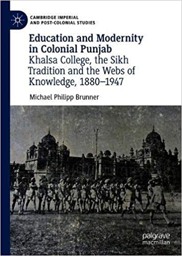 Education and Modernity in Colonial Punjab: Khalsa College, the Sikh Tradition and the Webs of Knowledge, 1880 1947