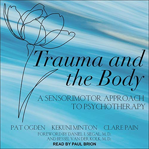 Trauma and the Body: A Sensorimotor Approach to Psychotherapy [Audiobook]