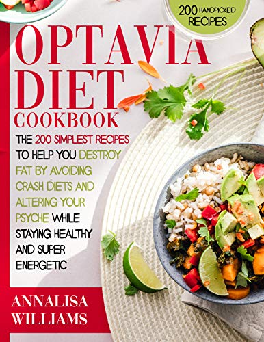 OPTAVIA DIET COOKBOOK: The 200 Simplest Recipes to Help You Destroy Fat by Avoiding Crash Diets and Altering Your Psyche