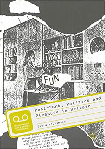Post Punk, Politics and Pleasure in Britain