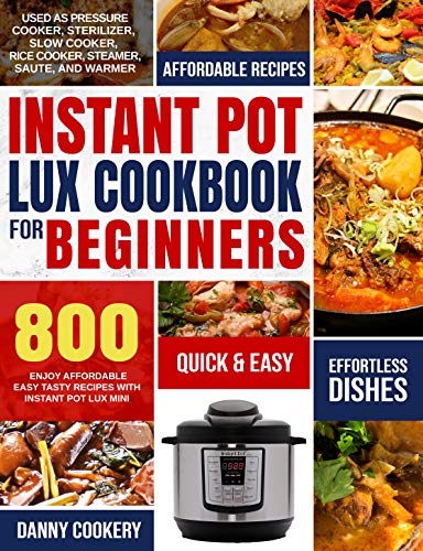 Instant Pot Lux Cookbook For Beginners: Enjoy Affordable Easy Tasty Recipes With Instant Pot Lux Mini...