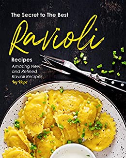 The Secret to The Best Ravioli Recipes: Amazing New and Refined Ravioli Recipes