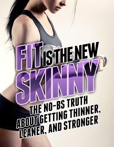 Fit is the New Skinny: The No BS Truth About Getting Thinner, Leaner, and Stronger