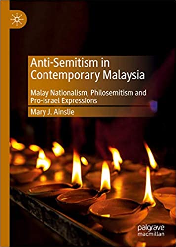 Anti Semitism in Contemporary Malaysia: Malay Nationalism, Philosemitism and Pro Israel Expressions