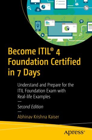 Become ITIL® 4 Foundation Certified in 7 Days: Understand and Prepare for the ITIL Foundation Exam with Real life Examples, 2e