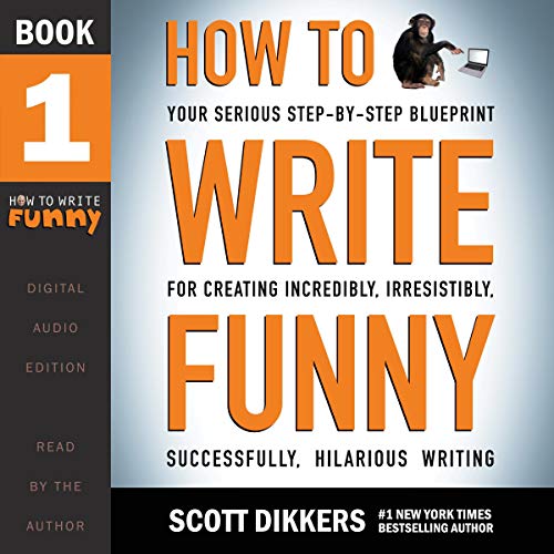 How to Write Funny: Your Serious, Step By Step Blueprint for Creating Incredibly Irresistibly Successfully Hilarious [Audiobook]