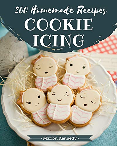 200 Homemade Cookie Icing Recipes: Enjoy Everyday With Cookie Icing Cookbook!