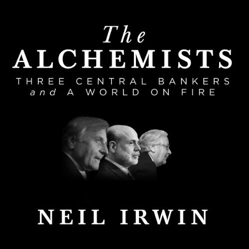 The Alchemists: Three Central Bankers and a World on Fire [Audiobook]