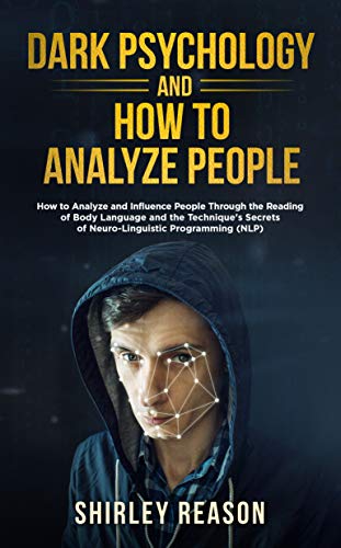 Dark Psychology and How to Analyze People: How to Analyze and Influence People Through the Reading of Body Language