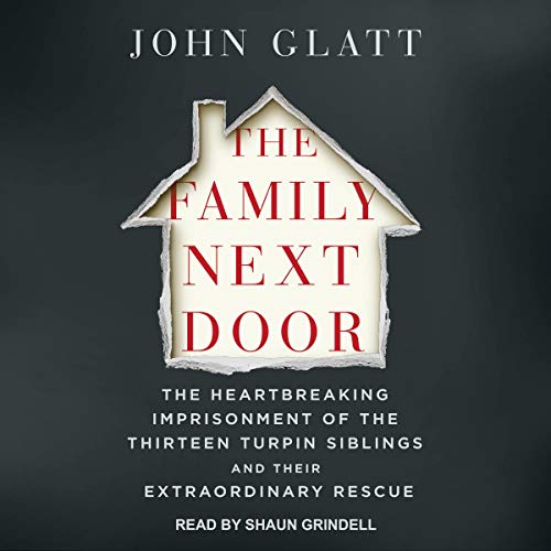 The Family Next Door: The Heartbreaking Imprisonment of the 13 Turpin Siblings and Their Extraordinary Rescue [Audiobook]