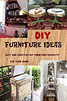 DIY Furniture Ideas: Easy and Creative DIY Furniture Projects for Your Home